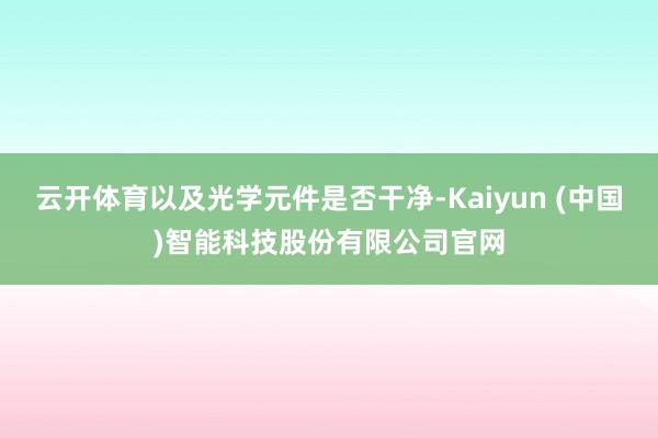 云开体育以及光学元件是否干净-Kaiyun (中国)智能科技股份有限公司官网