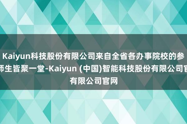 Kaiyun科技股份有限公司来自全省各办事院校的参赛师生皆聚一堂-Kaiyun (中国)智能科技股份有限公司官网