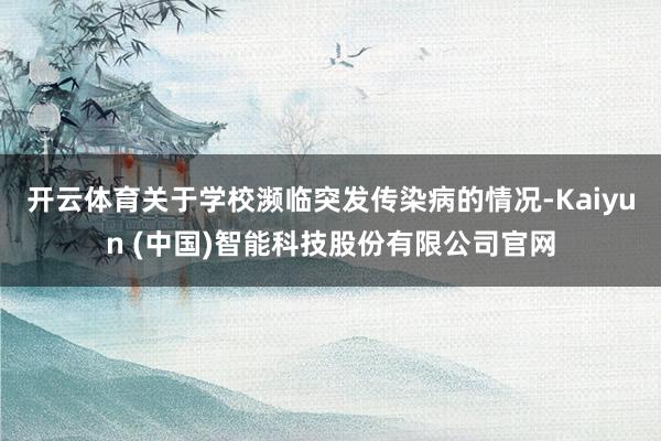 开云体育　　关于学校濒临突发传染病的情况-Kaiyun (中国)智能科技股份有限公司官网