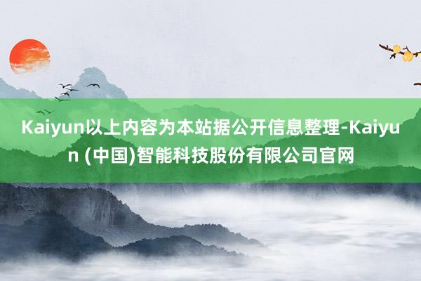 Kaiyun以上内容为本站据公开信息整理-Kaiyun (中国)智能科技股份有限公司官网