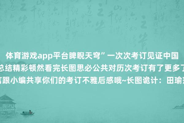 体育游戏app平台睥睨天穹”一次次考订见证中国日益强大小编带公共一皆总结精彩顿然看完长图思必公共对历次考订有了更多了解接待公共在指摘区留言跟小编共享你们的考订不雅后感哦~长图诡计:田瑜莎经营:张梦茜起原:新华社、东说念主民日报、共产党员网博尔塔拉融媒体中心出品监审:葛慧慧 编审:刘素针 剪辑:张梦茜 责编:张梦茜-Kaiyun (中国)智能科技股份有限公司官网